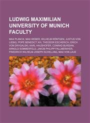 Ludwig Maximilian University of Munich faculty Max Planck, Max Weber, Wilhelm Röntgen, Justus von Liebig, Pope Benedict XVI, Theodor Escherich,123459630X,9781234596309