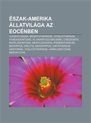 Eszak-Amerika Allatvilaga AZ Eocenben Choristodera, Brontotheriidae, Hyracotherium, Hyaenodontidae, Al-Kardfogu Macskak, Creodonta,1232913588,9781232913580