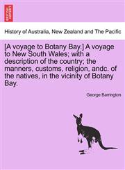 [A voyage to Botany Bay.] A voyage to New South Wales; with a description of the country; the manners, customs, religion, andc. of the natives, in the vicinity of Botany Bay.,1241431221,9781241431228