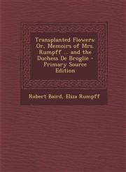 Transplanted Flowers Or, Memoirs of Mrs. Rumpff ... and the Duchess de Broglie - Primary Source Edition,1287752233,9781287752233