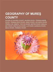 Geography of Mureş County Rivers of Mureş County, Mureş River, Târnava Mare River, Târnava Mică River, Niraj River, Lechinţa River,1157840531,9781157840534