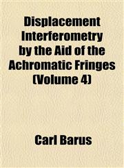 Displacement Interferometry by the Aid of the Achromatic Fringes (Volume 4),1152518186,9781152518186