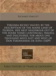 Virginia richly valued, by the description of the maine land of Florida, her next neighbour out of the foure yeeres continuall trauell and discouerie, for aboue one thousand miles east and west, of Don Ferdinando de Soto (1609),1171252285,9781171252283