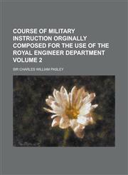 Course of Military Instruction Orginally Composed for the Use of the Royal Engineer Department Volume 2,1234288664,9781234288662