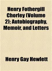 Henry Fothergill Chorley (Volume 2); Autobiography, Memoir, and Letters,115228553X,9781152285538