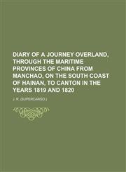 Diary of a journey overland, through the Maritime Provinces of China from Manchao, on the south coast of Hainan, to Canton in the years 1819 and 1820,1154682463,9781154682465