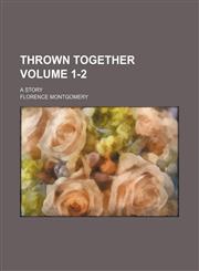 Thrown together Volume 1-2; a story,1130616681,9781130616682