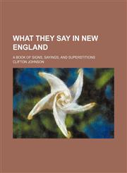 What They Say in New England; A Book of Signs, Sayings, and Superstitions,1151270008,9781151270009