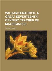 William Oughtred, a great seventeenth-century teacher of mathematics,1152118390,9781152118393