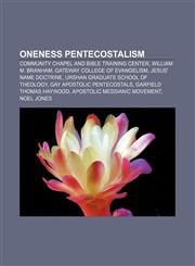 Oneness Pentecostalism Community Chapel and Bible Training Center, William M. Branham, Gateway College of Evangelism, Jesus' Name doctrine,1157121977,9781157121978