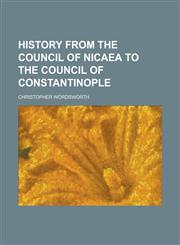 History from the Council of Nicaea to the Council of Constantinople,1230028692,9781230028699
