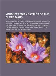 Wookieepedia - Battles of the Clone Wars Assassination attempts on Duchess Satine, Attack on Senator Organa, Attack on the Separatist munitions factory, Battle near the Arda system, Battle near the Kaliida Nebula, Battle of Aargonar, Battle of Aargonar,,1234688700,9781234688707
