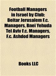 Football Managers in Israel by Club Beitar Jerusalem F.c. Managers, Bnei Yehuda Tel Aviv F.c. Managers, F.c. Ashdod Managers,1157834795,9781157834793