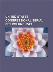 United States Congressional Serial Set Volume 6549,1234058510,9781234058517