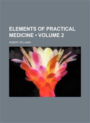 Elements of Practical Medicine (Volume 2),1150213361,9781150213366