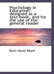 Psychology in Education; designed as a text-book, and for the use of the general reader,1117602400,9781117602400