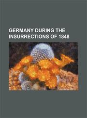 Germany during the insurrections of 1848,1231029021,9781231029022