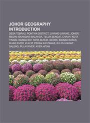 Johor geography Introduction Desa Tebrau, Pontian District, Layang-Layang, Johor, Medini Iskandar Malaysia, Teluk Sengat, Chaah, Kota Tinggi,115594030X,9781155940304