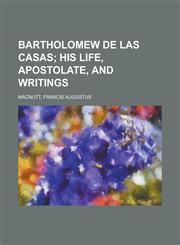 Bartholomew de Las Casas; His Life, Apostolate, and Writings,1153776448,9781153776448