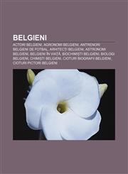 Belgieni Actori belgieni, Agronomi belgieni, Antrenori belgieni de fotbal, Arhitecți belgieni, Astronomi belgieni, Belgieni în viață,1232389919,9781232389910