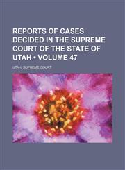 Reports of Cases Decided in the Supreme Court of the State of Utah (Volume 47),1153954397,9781153954396