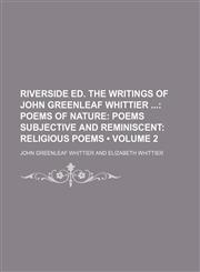 Riverside Ed. the Writings of John Greenleaf Whittier (Volume 2); Poems of Nature Poems Subjective and Reminiscent Religious Poems,1154362655,9781154362657