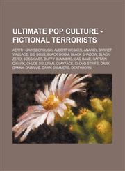 Ultimate Pop Culture - Fictional terrorists Aerith Gainsborough, Albert Wesker, Anarky, Barret Wallace, Big Boss, Black Doom, Black Shadow, Black Zero, Boss Cass, Buffy Summers, Cad Bane, Captain Qwark, Chloe Sullivan, Clayface, Cloud Strife, Dark Danny,,1234786192,9781234786199