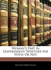 Woman's Part in Government Whether She Votes Or Not,1142170349,9781142170349