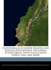 Ecotourism in Ecuador Regions and Popular Destinations, Including Puerto Quito, Santa Lucia Cloud Forest, Loja, and More,1241147361,9781241147365