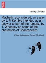 Macbeth reconsidered; an essay by J. P. Kemble intended as an answer to part of the remarks by T. Wheatley on some of the characters of Shakespeare,1241441219,9781241441210