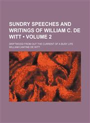 Sundry Speeches and Writings of William C. de Witt (Volume 2); Driftwood From Out the Current of a Busy Life,1151328731,9781151328731