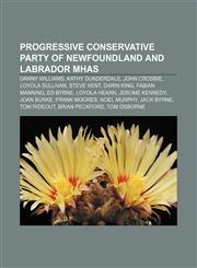 Progressive Conservative Party of Newfoundland and Labrador MHAs Danny Williams, Kathy Dunderdale, John Crosbie, Loyola Sullivan, Steve Kent,1233143581,9781233143580