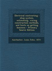 Electrical Contracting Shop System, Estimating, Wiring Construction Methods, and Hints on Getting Business - Primary Source Edition,1287899633,9781287899631