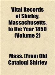 Vital Records of Shirley, Massachusetts, to the Year 1850 (Volume 2),1153202328,9781153202329