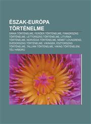 Eszak-Europa Tortenelme Dania Tortenelme, Feroer Tortenelme, Finnorszag Tortenelme, Lettorszag Tortenelme, Litvania Tortenelme,1233353160,9781233353163