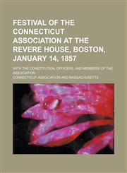 Festival of the Connecticut Association at the Revere House, Boston, January 14, 1857; with the constitution, officers, and members of the Association,1151489530,9781151489531