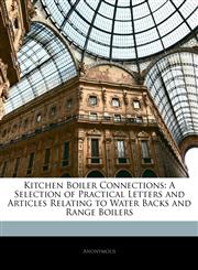 Kitchen Boiler Connections A Selection of Practical Letters and Articles Relating to Water Backs and Range Boilers,1141480204,9781141480203