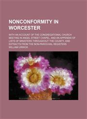 Nonconformity in Worcester; with an account of the Congregational church meeting in Angel street chapel, and an appendix of lists of ministers throughout the county, and extracts from the non-parochial registers,1231258659,9781231258651