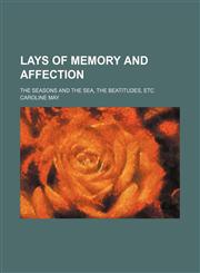 Lays of Memory and Affection; The Seasons and the Sea, the Beatitudes, Etc,115007261X,9781150072611