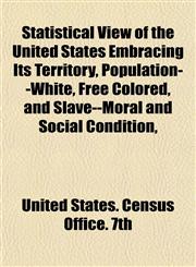 Statistical View of the United States Embracing Its Territory, Population--White, Free Colored, and Slave--Moral and Social Condition,,1151824992,9781151824998