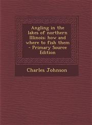 Angling in the Lakes of Northern Illinois; How and Where to Fish Them,1289784892,9781289784898