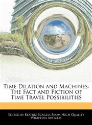 Time Dilation and Machines The Fact and Fiction of Time Travel Possibilities,1241592446,9781241592448