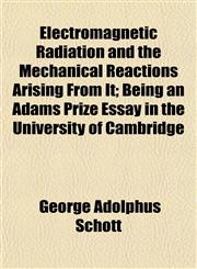 Electromagnetic Radiation and the Mechanical Reactions Arising From It; Being an Adams Prize Essay in the University of Cambridge,1152014560,9781152014565