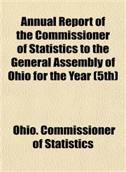 Annual Report of the Commissioner of Statistics to the General Assembly of Ohio for the Year (5th),1152865498,9781152865495