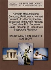 Kermath Manufacturing Company, Petitioner, v. Herbert Brownell, Jr., Attorney General, Successor to the Alien Property Custodian. U.S. Supreme Court Transcript of Record with Supporting Pleadings,1270414976,9781270414971