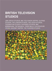 British television studios Lime Grove Studios, BBC Television Centre, Elstree Studios, The London Studios, The Leeds Studios, Teddington Studios, Riverside Studios, BBC Birmingham, The Mailbox, Three Mills, Culverhouse Cross,115751863X,9781157518631