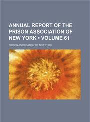Annual Report of the Prison Association of New York (Volume 61),1154335496,9781154335491