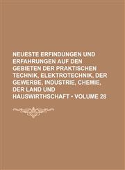 Neueste Erfindungen Und Erfahrungen Auf Den Gebieten Der Praktischen Technik, Elektrotechnik, Der Gewerbe, Industrie, Chemie, Der Land Und Hauswirthsc,1154125769,9781154125764