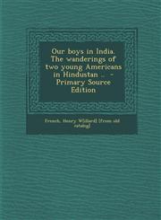 Our boys in India. The wanderings of two young Americans in Hindustan ..  - Primary Source Edition,1295668572,9781295668571