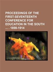 Proceedings of the First-Seventeenth Conference for Education in the South . 1898-1914,1150696710,9781150696718